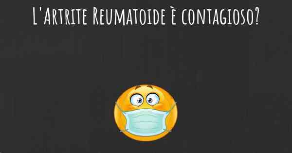 L'Artrite Reumatoide è contagioso?