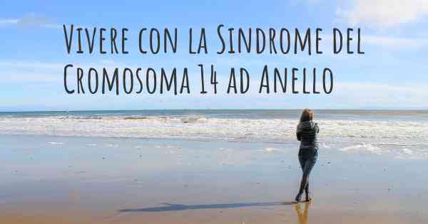 Vivere con la Sindrome del Cromosoma 14 ad Anello