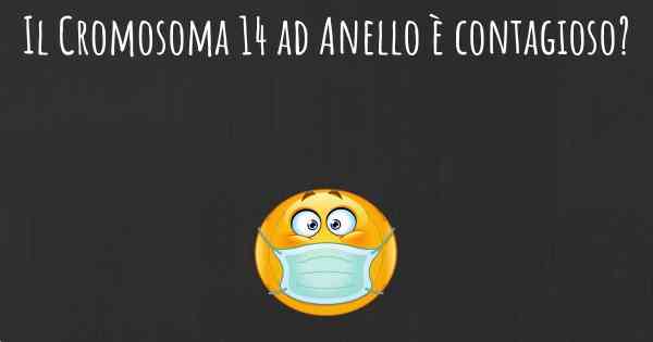 Il Cromosoma 14 ad Anello è contagioso?