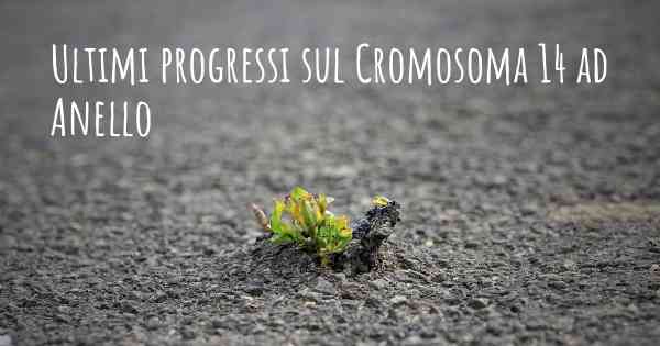Ultimi progressi sul Cromosoma 14 ad Anello