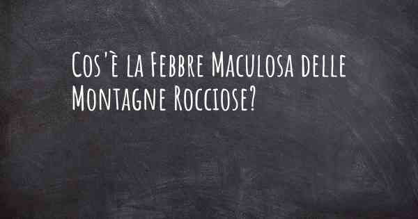 Cos'è la Febbre Maculosa delle Montagne Rocciose?