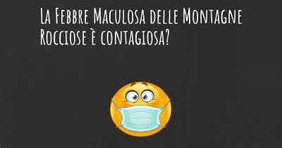 La Febbre Maculosa delle Montagne Rocciose è contagiosa?