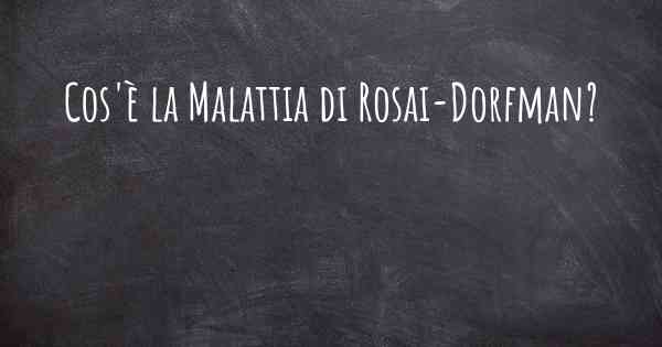 Cos'è la Malattia di Rosai-Dorfman?