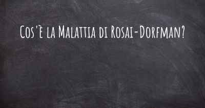 Cos'è la Malattia di Rosai-Dorfman?