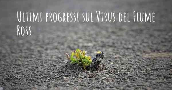 Ultimi progressi sul Virus del Fiume Ross