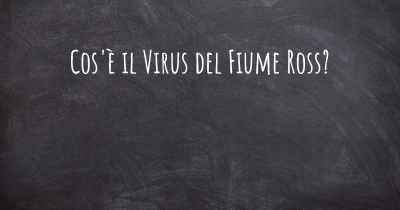 Cos'è il Virus del Fiume Ross?