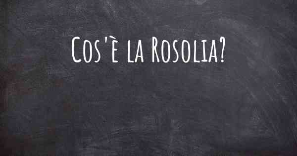 Cos'è la Rosolia?