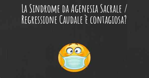 La Sindrome da Agenesia Sacrale / Regressione Caudale è contagiosa?