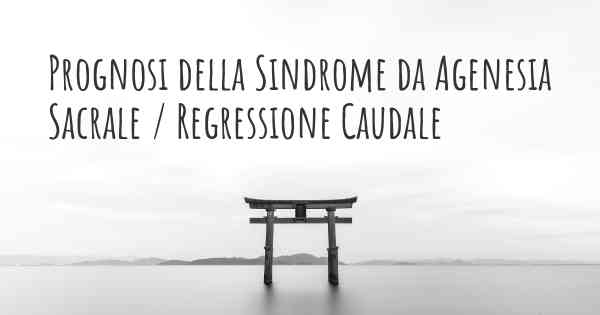 Prognosi della Sindrome da Agenesia Sacrale / Regressione Caudale