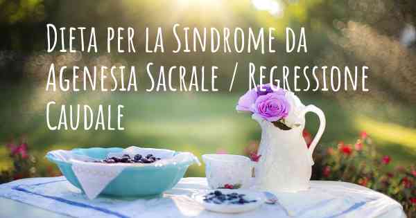 Dieta per la Sindrome da Agenesia Sacrale / Regressione Caudale