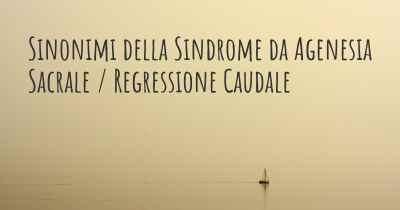 Sinonimi della Sindrome da Agenesia Sacrale / Regressione Caudale