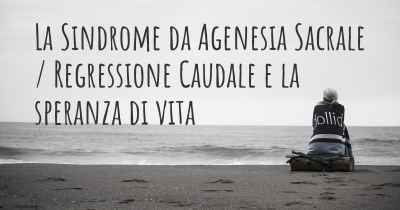 La Sindrome da Agenesia Sacrale / Regressione Caudale e la speranza di vita