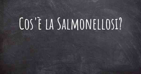 Cos'è la Salmonellosi?