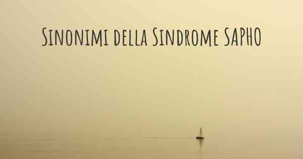 Sinonimi della Sindrome SAPHO