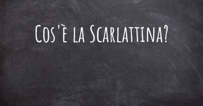 Cos'è la Scarlattina?