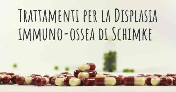 Trattamenti per la Displasia immuno-ossea di Schimke