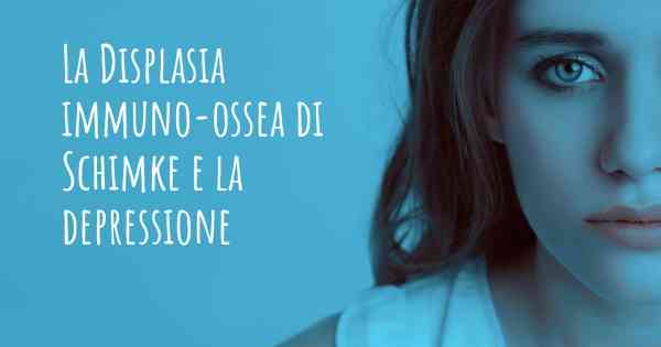 La Displasia immuno-ossea di Schimke e la depressione