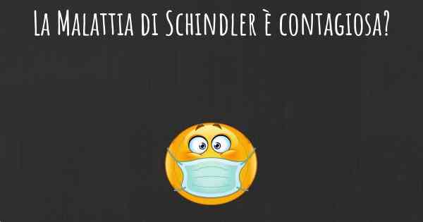 La Malattia di Schindler è contagiosa?