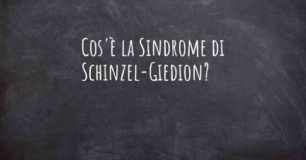 Cos'è la Sindrome di Schinzel-Giedion?
