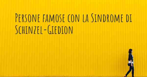 Persone famose con la Sindrome di Schinzel-Giedion