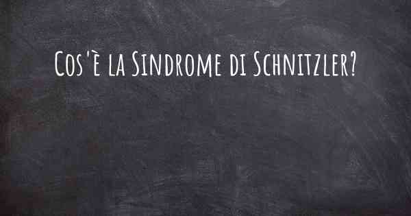 Cos'è la Sindrome di Schnitzler?