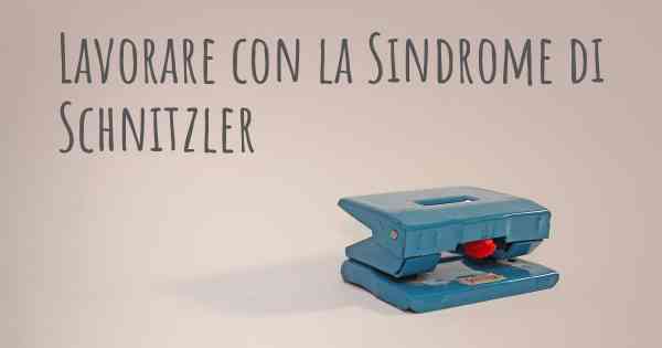 Lavorare con la Sindrome di Schnitzler