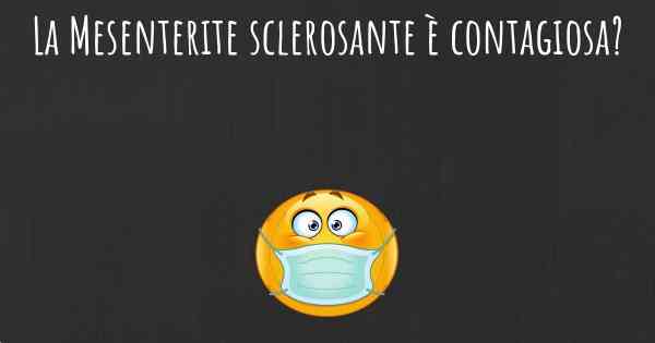 La Mesenterite sclerosante è contagiosa?