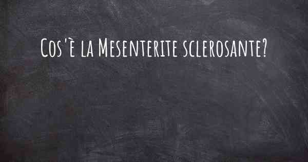 Cos'è la Mesenterite sclerosante?