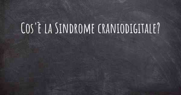 Cos'è la Sindrome craniodigitale?