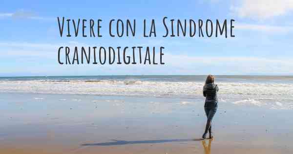 Vivere con la Sindrome craniodigitale