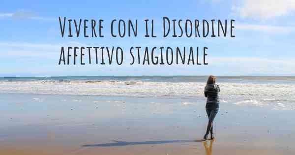 Vivere con il Disordine affettivo stagionale