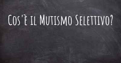 Cos'è il Mutismo Selettivo?