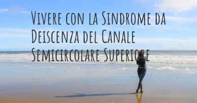 Vivere con la Sindrome da Deiscenza del Canale Semicircolare Superiore