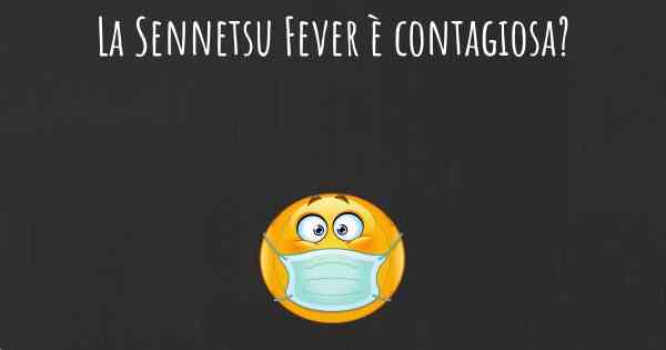 La Sennetsu Fever è contagiosa?