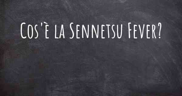 Cos'è la Sennetsu Fever?