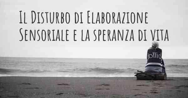 Il Disturbo di Elaborazione Sensoriale e la speranza di vita