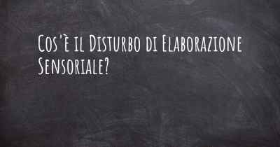 Cos'è il Disturbo di Elaborazione Sensoriale?