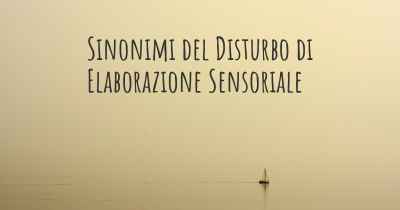 Sinonimi del Disturbo di Elaborazione Sensoriale