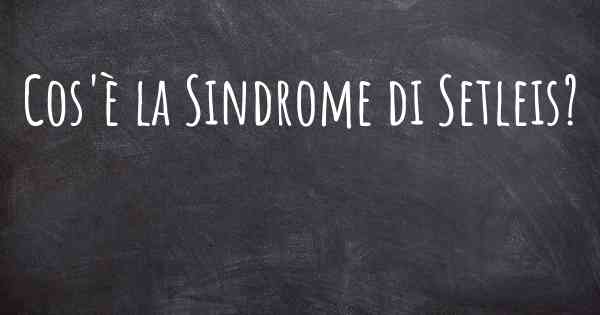 Cos'è la Sindrome di Setleis?