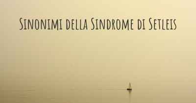 Sinonimi della Sindrome di Setleis