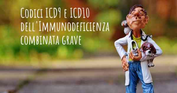 Codici ICD9 e ICD10 dell'Immunodeficienza combinata grave