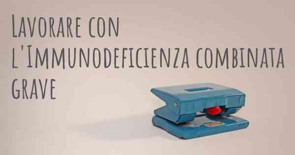 Lavorare con l'Immunodeficienza combinata grave