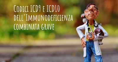 Codici ICD9 e ICD10 dell'Immunodeficienza combinata grave
