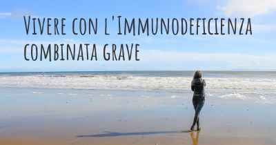 Vivere con l'Immunodeficienza combinata grave