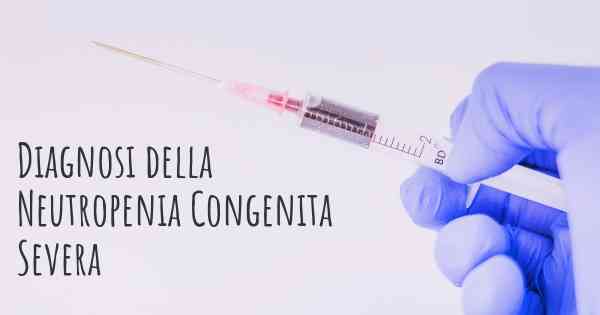 Diagnosi della Neutropenia Congenita Severa