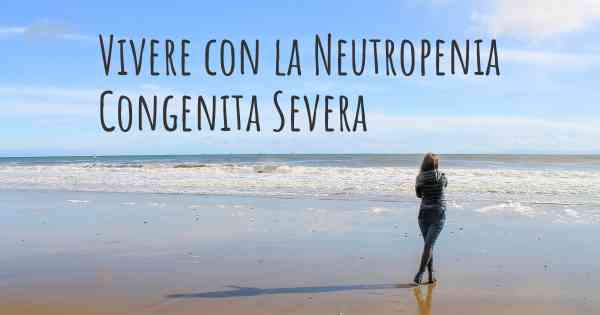 Vivere con la Neutropenia Congenita Severa