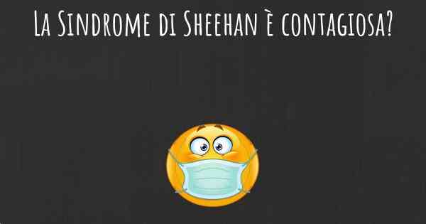 La Sindrome di Sheehan è contagiosa?