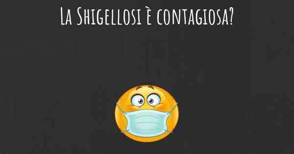 La Shigellosi è contagiosa?