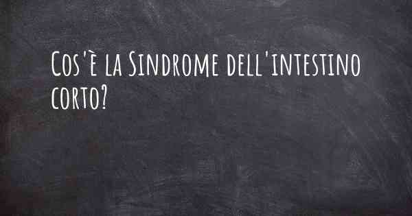 Cos'è la Sindrome dell'intestino corto?