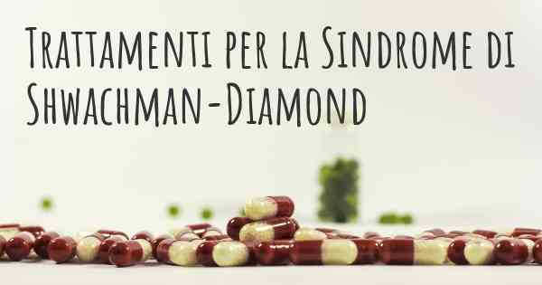 Trattamenti per la Sindrome di Shwachman-Diamond